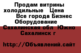 Продам витрины холодильные › Цена ­ 25 000 - Все города Бизнес » Оборудование   . Сахалинская обл.,Южно-Сахалинск г.